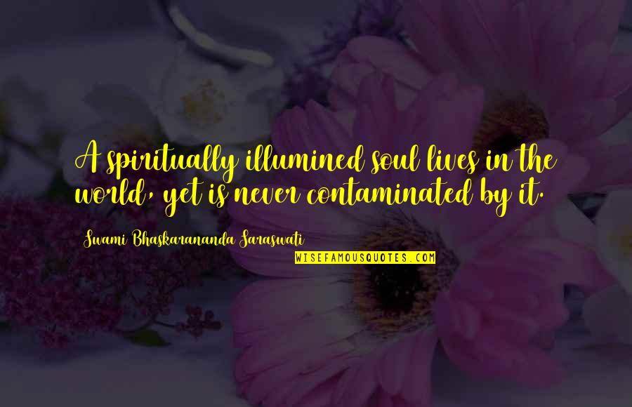 Contaminated Quotes By Swami Bhaskarananda Saraswati: A spiritually illumined soul lives in the world,