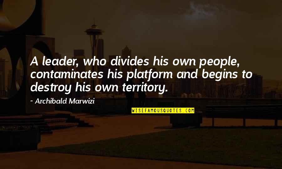 Contaminates Quotes By Archibald Marwizi: A leader, who divides his own people, contaminates