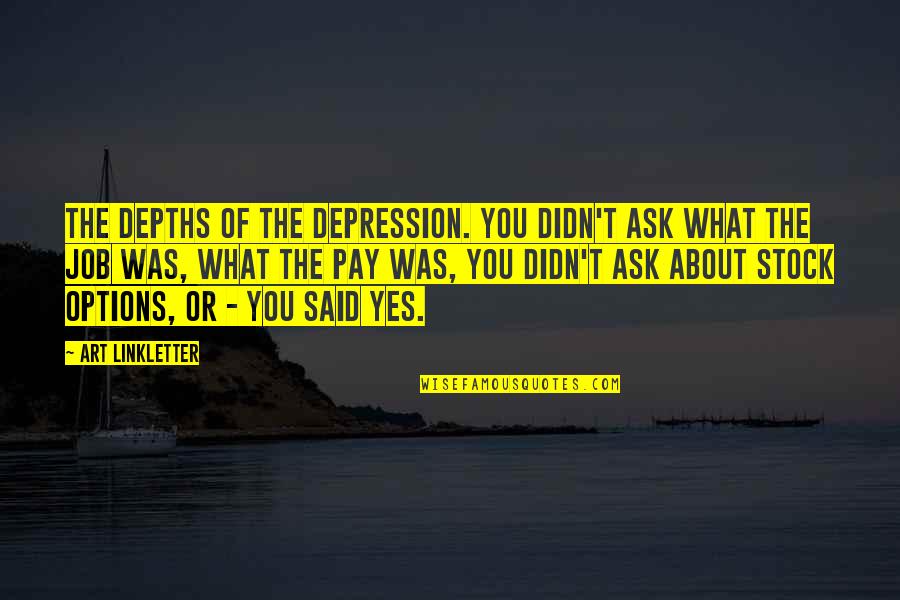 Contaminating Quotes By Art Linkletter: The depths of the Depression. You didn't ask