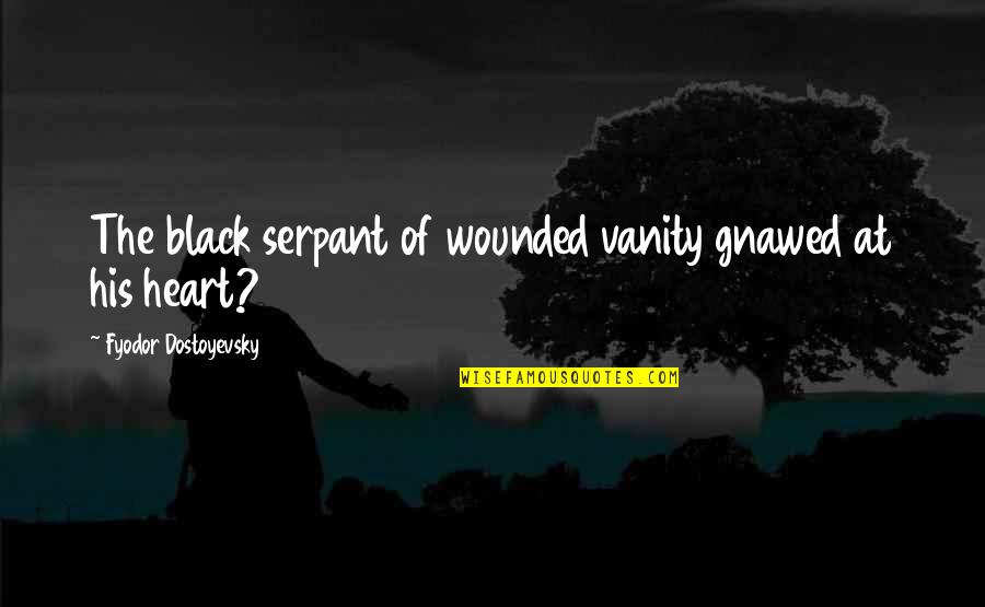 Contamination Quotes By Fyodor Dostoyevsky: The black serpant of wounded vanity gnawed at Contamination Quotes By Fyodor Dostoyevsky: The black serpant of wounded vanity gnawed at