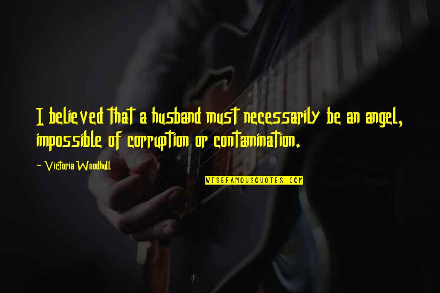 Contamination Quotes By Victoria Woodhull: I believed that a husband must necessarily be Contamination Quotes By Victoria Woodhull: I believed that a husband must necessarily be
