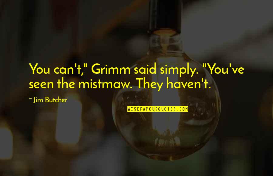 Contant Quotes By Jim Butcher: You can't," Grimm said simply. "You've seen the