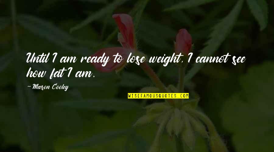 Contant Quotes By Mason Cooley: Until I am ready to lose weight, I
