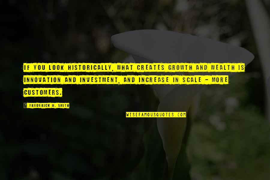 Contantly Quotes By Frederick W. Smith: If you look historically, what creates growth and