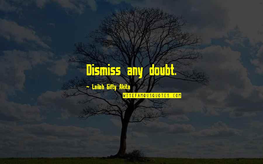 Contantly Quotes By Lailah Gifty Akita: Dismiss any doubt.