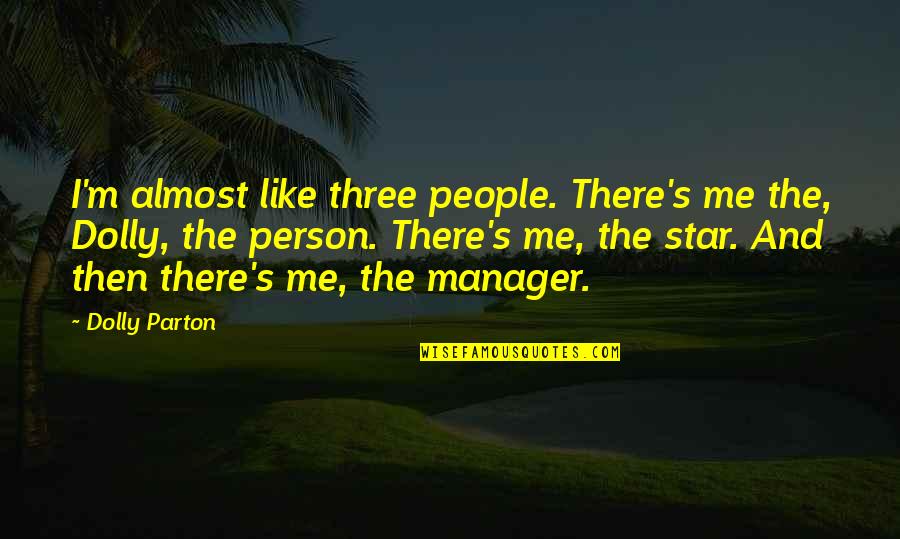Contar Quotes By Dolly Parton: I'm almost like three people. There's me the,
