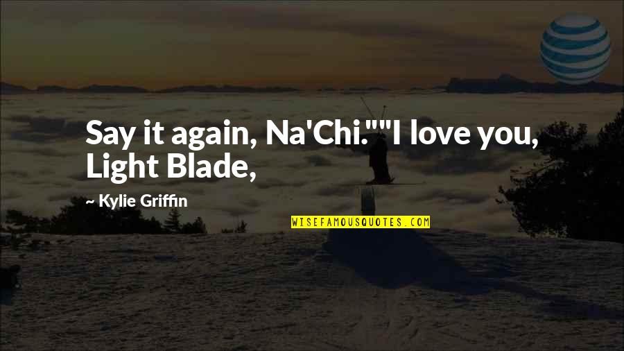 Contarary Quotes By Kylie Griffin: Say it again, Na'Chi.""I love you, Light Blade,