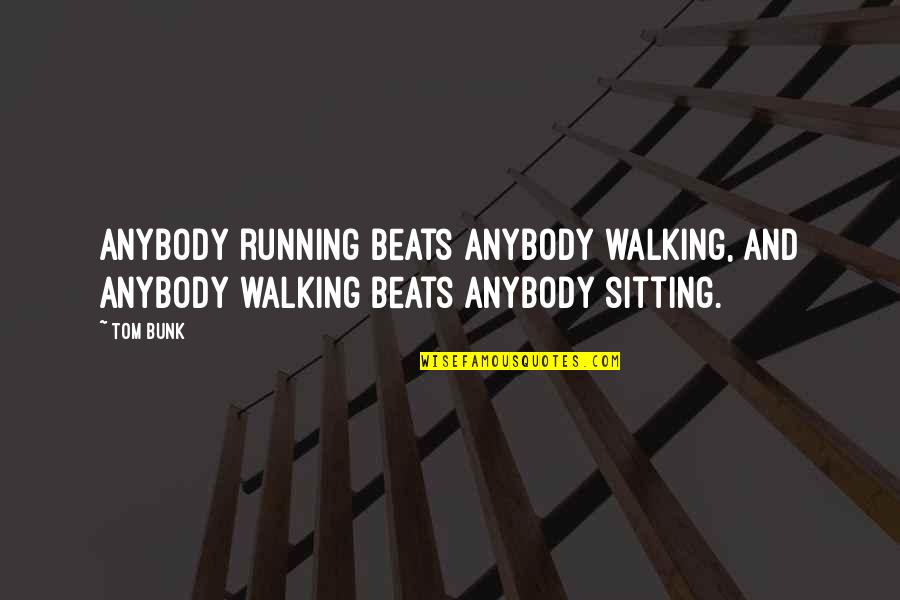 Contarary Quotes By Tom Bunk: Anybody running beats anybody walking, and anybody walking