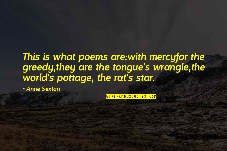 Contarme In English Quotes By Anne Sexton: This is what poems are:with mercyfor the greedy,they