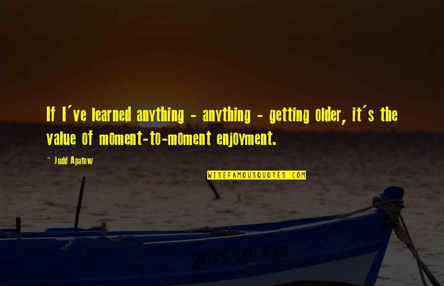 Contarse Los Secretos Quotes By Judd Apatow: If I've learned anything - anything - getting