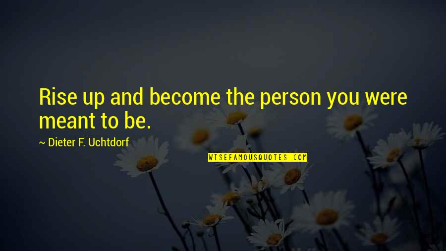 Contartelo Quotes By Dieter F. Uchtdorf: Rise up and become the person you were