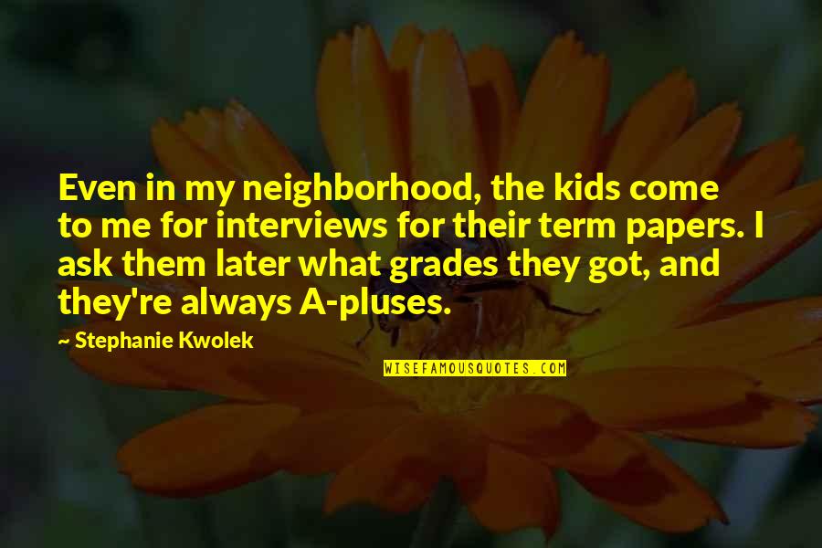 Contato Quotes By Stephanie Kwolek: Even in my neighborhood, the kids come to