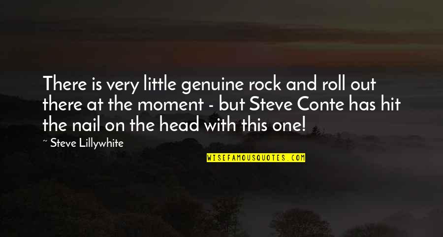 Conte Quotes By Steve Lillywhite: There is very little genuine rock and roll Conte Quotes By Steve Lillywhite: There is very little genuine rock and roll