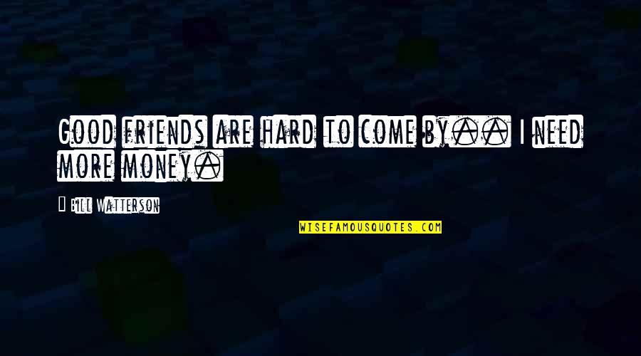 Contemners Quotes By Bill Watterson: Good friends are hard to come by.. I