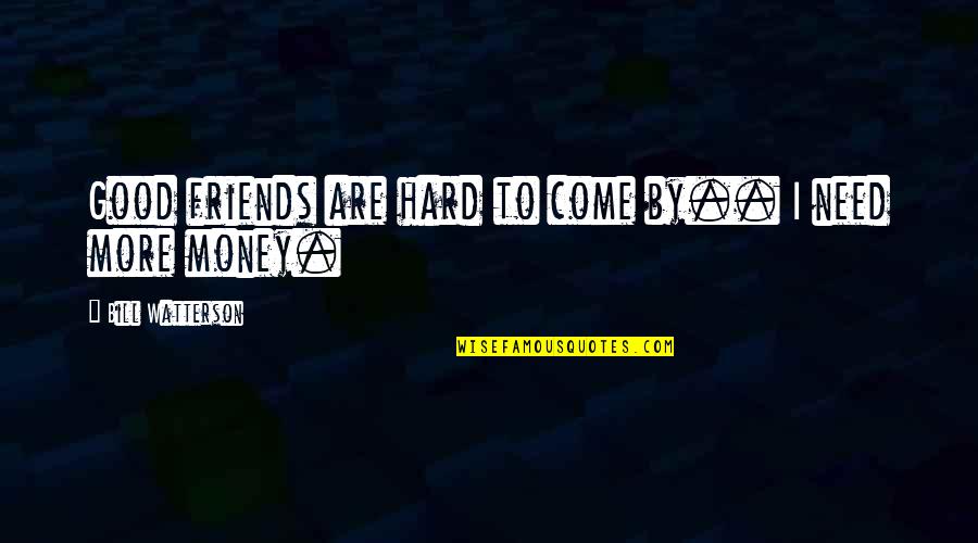 Contemners Quotes By Bill Watterson: Good friends are hard to come by.. I Contemners Quotes By Bill Watterson: Good friends are hard to come by.. I