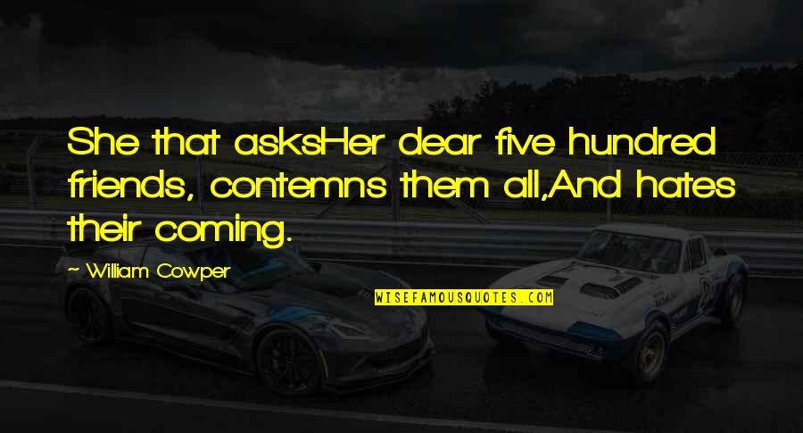 Contemns Quotes By William Cowper: She that asksHer dear five hundred friends, contemns