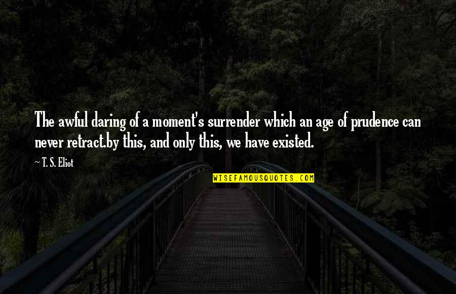 Contemplaao Quotes By T. S. Eliot: The awful daring of a moment's surrender which Contemplaao Quotes By T. S. Eliot: The awful daring of a moment's surrender which