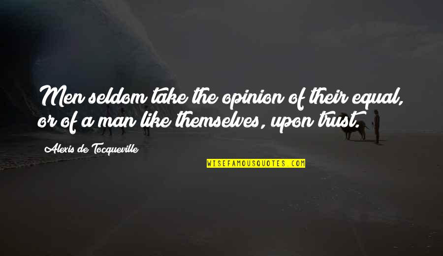Contemplacion Agustin Quotes By Alexis De Tocqueville: Men seldom take the opinion of their equal,