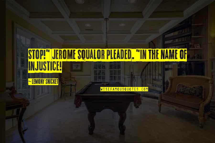 Contemplacion Catolica Quotes By Lemony Snicket: Stop!" Jerome Squalor pleaded. "In the name of