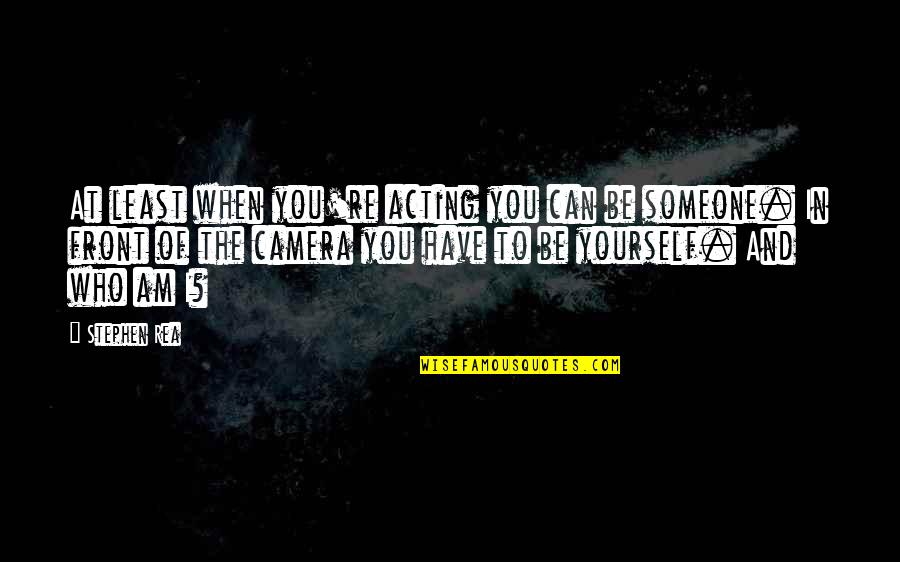 Contemplado En Quotes By Stephen Rea: At least when you're acting you can be Contemplado En Quotes By Stephen Rea: At least when you're acting you can be