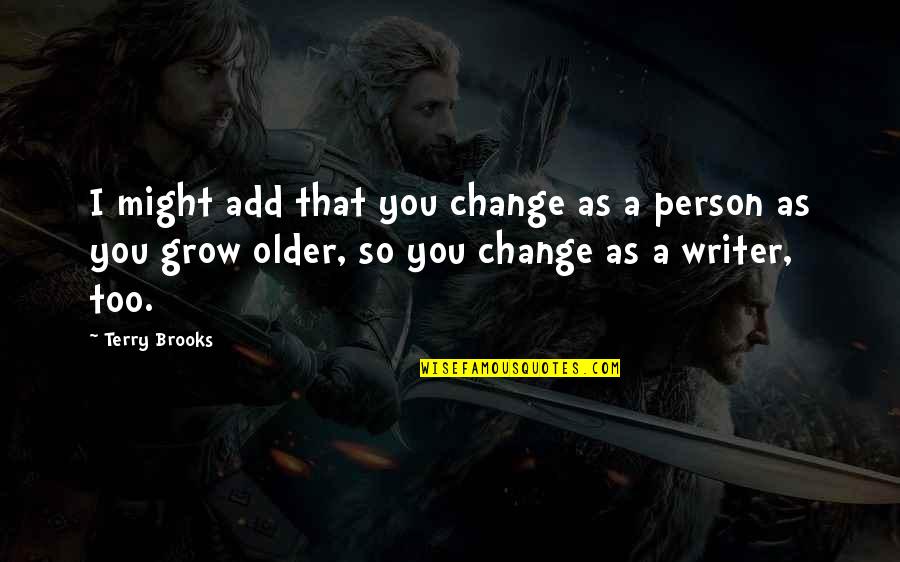 Contemplando Paisajes Quotes By Terry Brooks: I might add that you change as a Contemplando Paisajes Quotes By Terry Brooks: I might add that you change as a