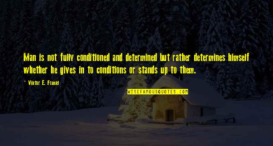 Contemplando Paisajes Quotes By Viktor E. Frankl: Man is not fully conditioned and determined but Contemplando Paisajes Quotes By Viktor E. Frankl: Man is not fully conditioned and determined but