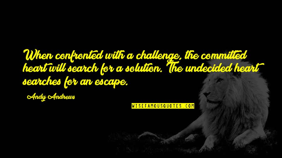 Contemplate Means Quotes By Andy Andrews: When confronted with a challenge, the committed heart Contemplate Means Quotes By Andy Andrews: When confronted with a challenge, the committed heart