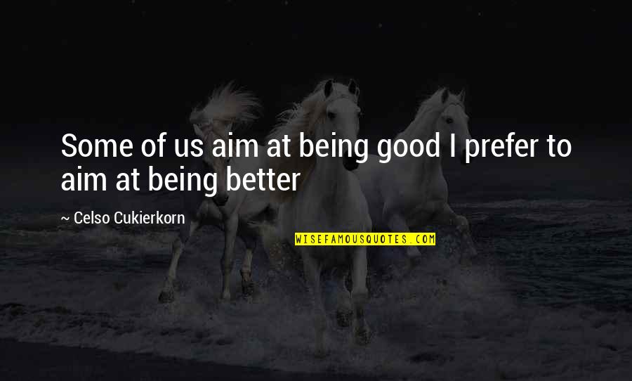 Contemplate Means Quotes By Celso Cukierkorn: Some of us aim at being good I Contemplate Means Quotes By Celso Cukierkorn: Some of us aim at being good I