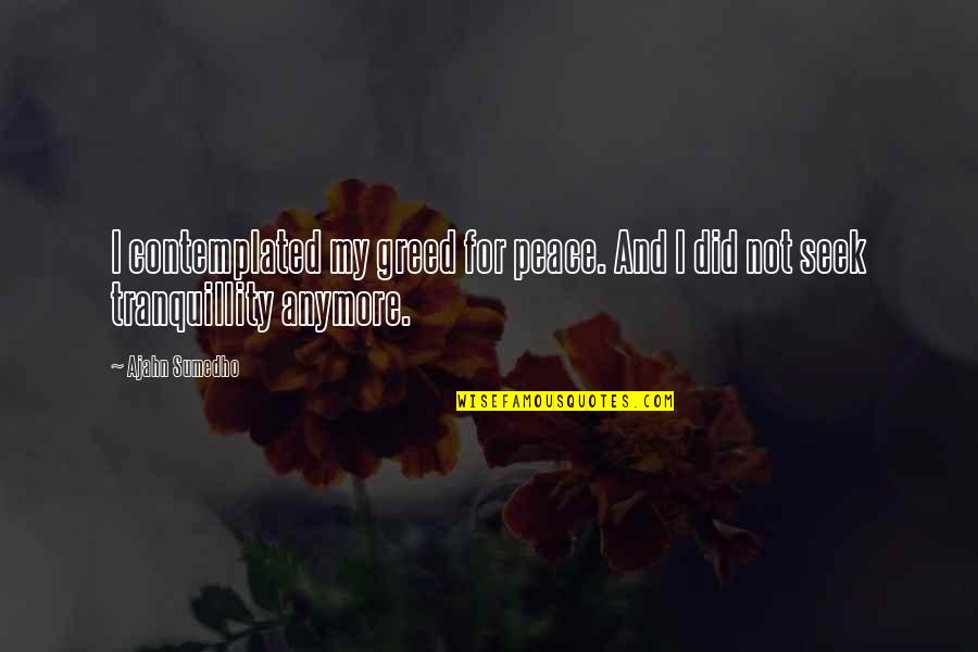 Contemplated On Quotes By Ajahn Sumedho: I contemplated my greed for peace. And I