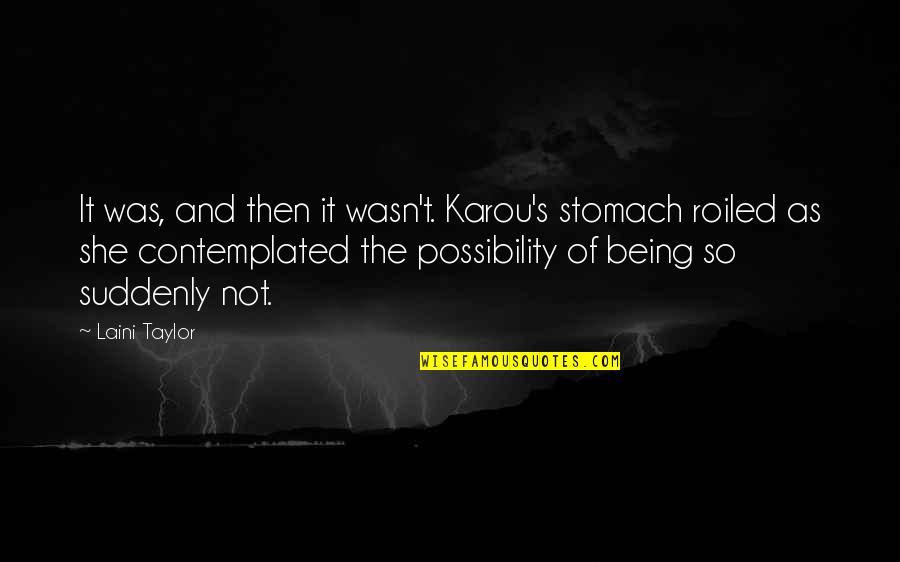 Contemplated On Quotes By Laini Taylor: It was, and then it wasn't. Karou's stomach Contemplated On Quotes By Laini Taylor: It was, and then it wasn't. Karou's stomach