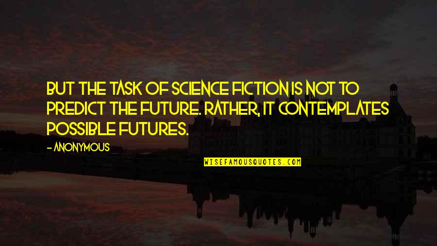 Contemplates Quotes By Anonymous: But the task of science fiction is not