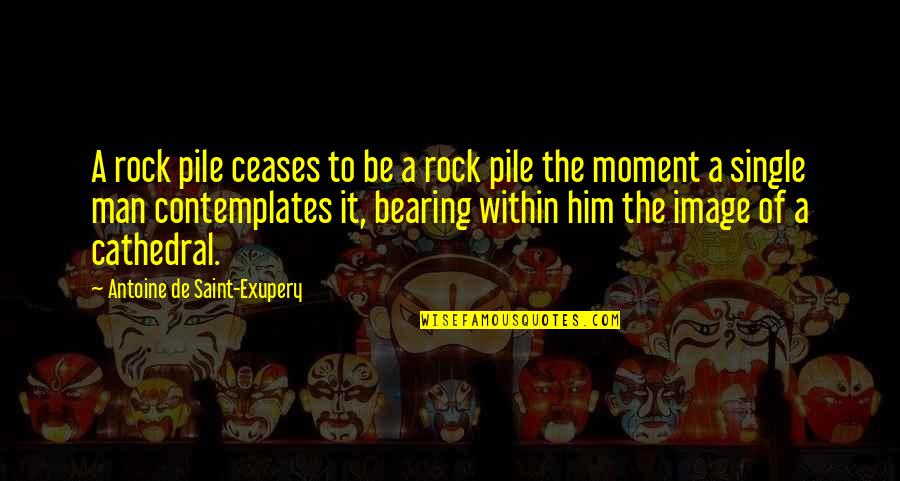 Contemplates Quotes By Antoine De Saint-Exupery: A rock pile ceases to be a rock