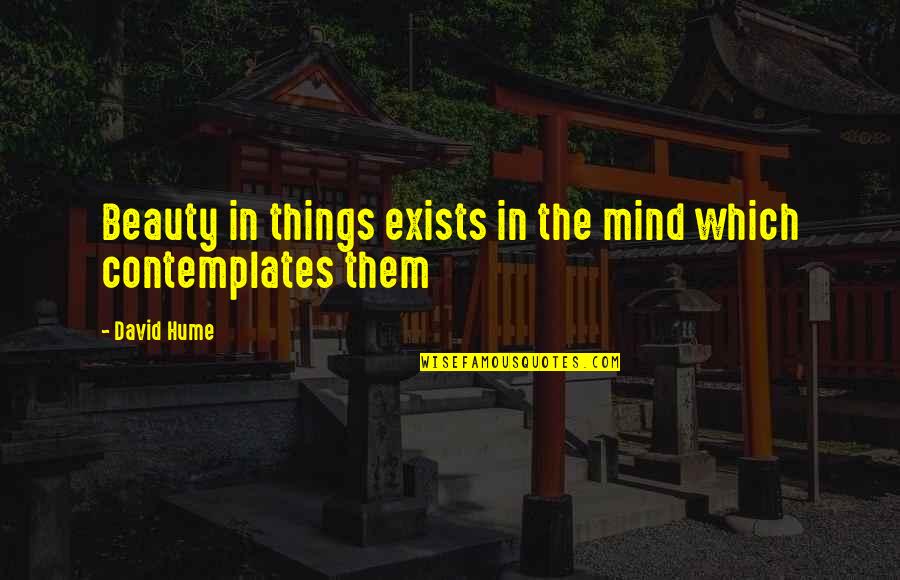 Contemplates Quotes By David Hume: Beauty in things exists in the mind which