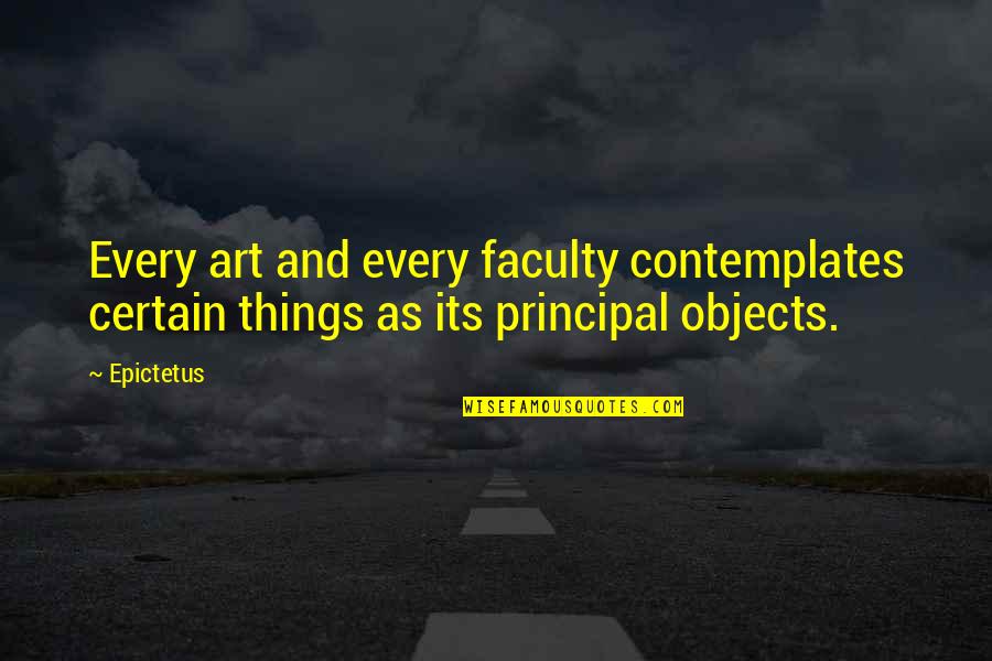 Contemplates Quotes By Epictetus: Every art and every faculty contemplates certain things