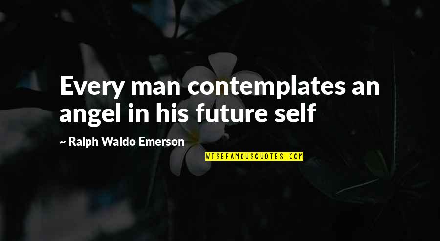Contemplates Quotes By Ralph Waldo Emerson: Every man contemplates an angel in his future