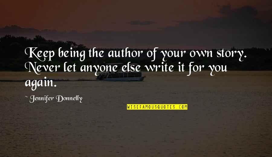 Contemplating Change Quotes By Jennifer Donnelly: Keep being the author of your own story.