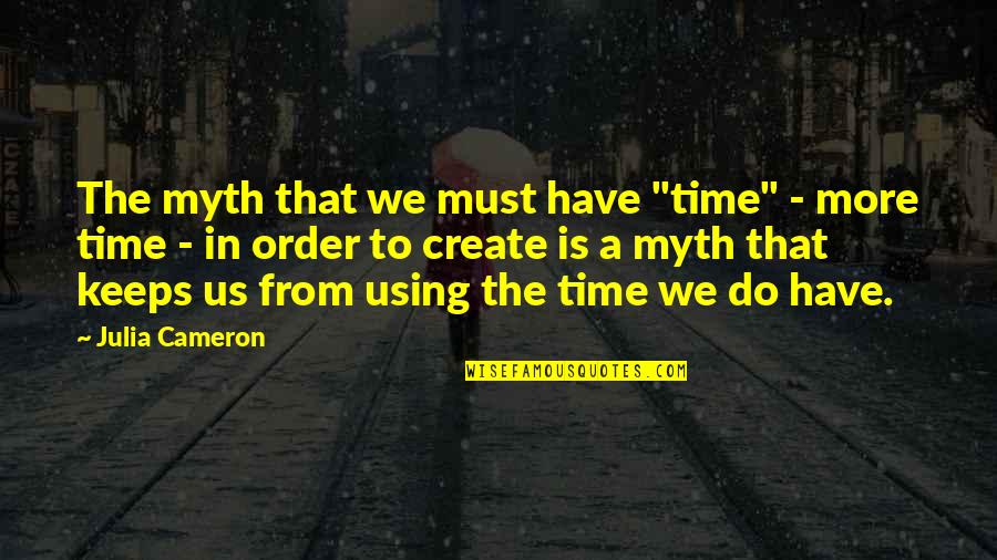 Contemplating Change Quotes By Julia Cameron: The myth that we must have "time" -