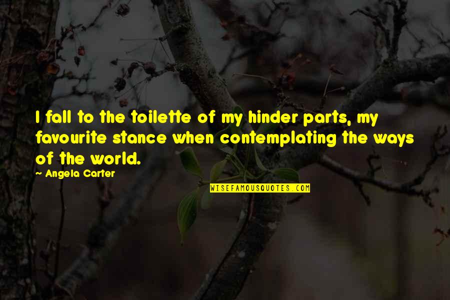 Contemplating Quotes By Angela Carter: I fall to the toilette of my hinder