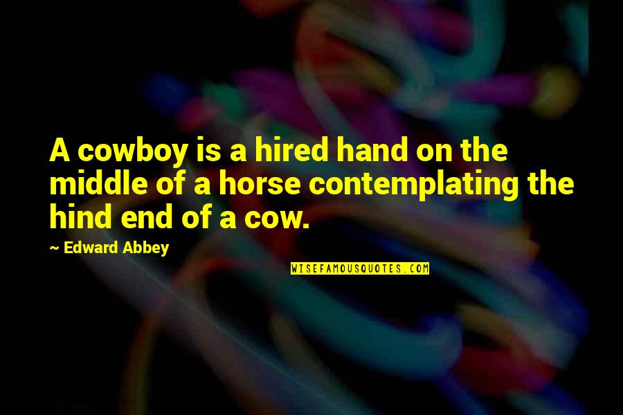 Contemplating Quotes By Edward Abbey: A cowboy is a hired hand on the