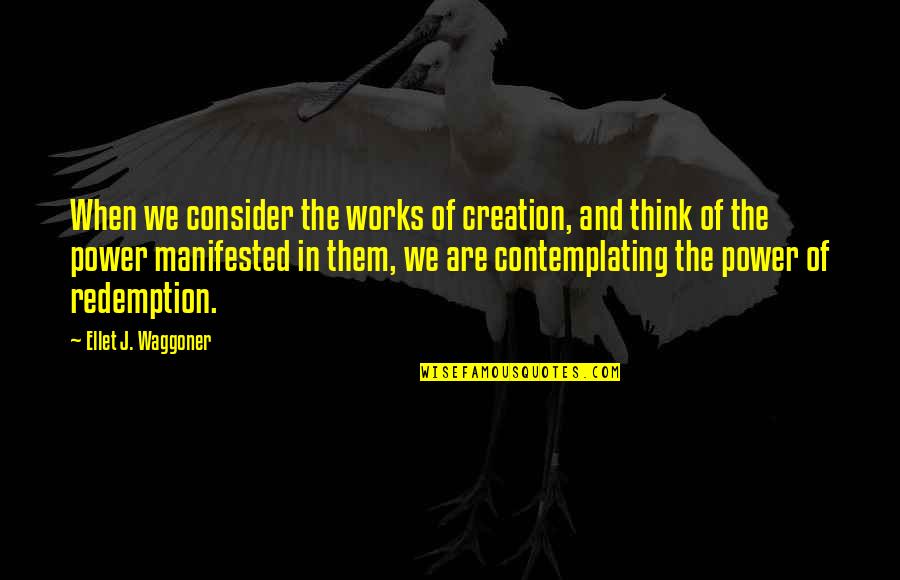 Contemplating Quotes By Ellet J. Waggoner: When we consider the works of creation, and