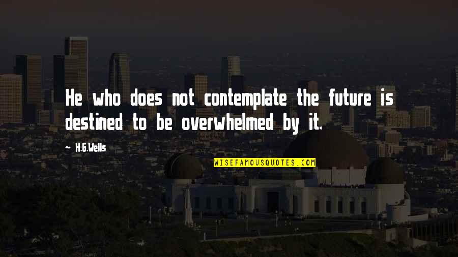 Contemplating Quotes By H.G.Wells: He who does not contemplate the future is