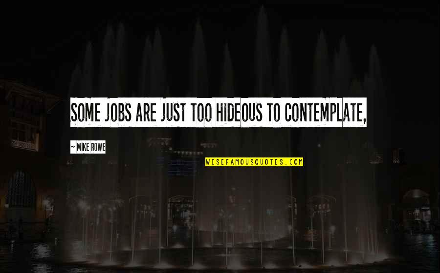 Contemplating Quotes By Mike Rowe: Some jobs are just too hideous to contemplate,