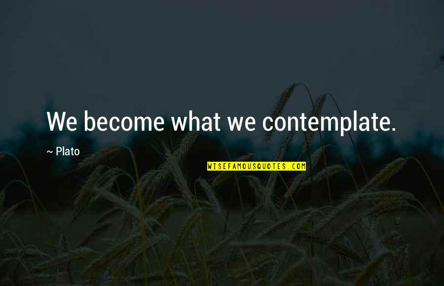 Contemplating Quotes By Plato: We become what we contemplate.