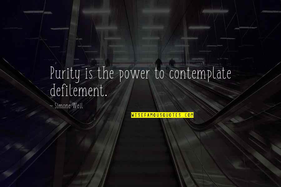 Contemplating Quotes By Simone Weil: Purity is the power to contemplate defilement.