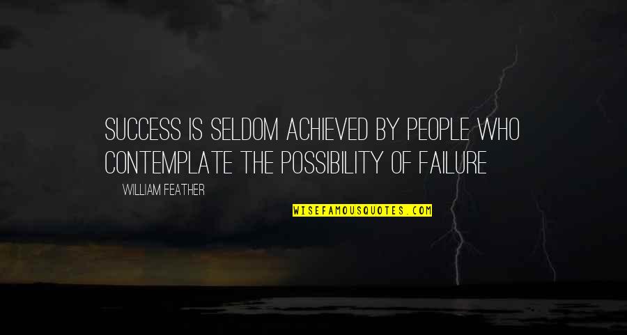 Contemplating Quotes By William Feather: Success is seldom achieved by people who contemplate