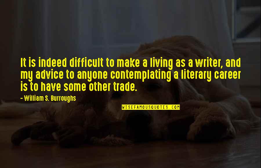 Contemplating Quotes By William S. Burroughs: It is indeed difficult to make a living
