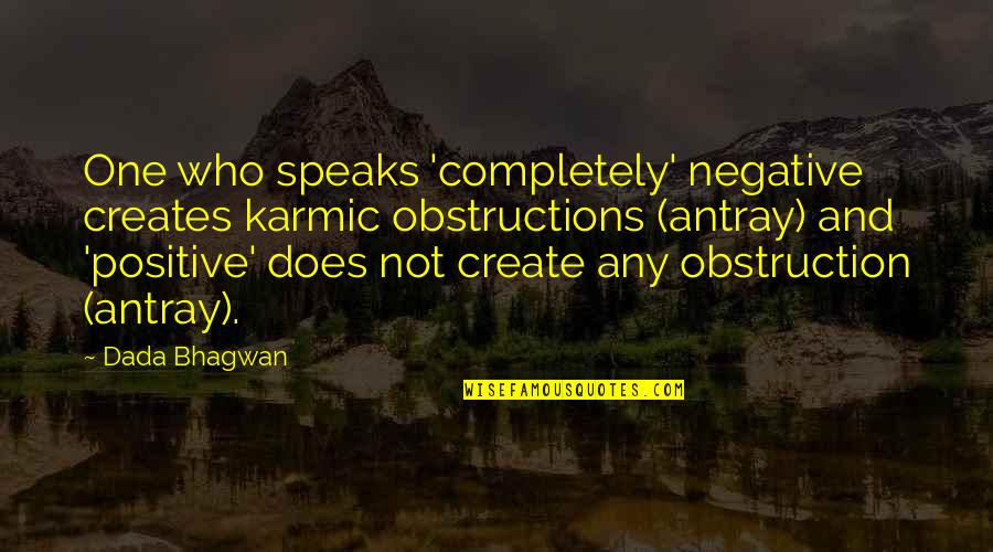 Contemplating The Future Quotes By Dada Bhagwan: One who speaks 'completely' negative creates karmic obstructions