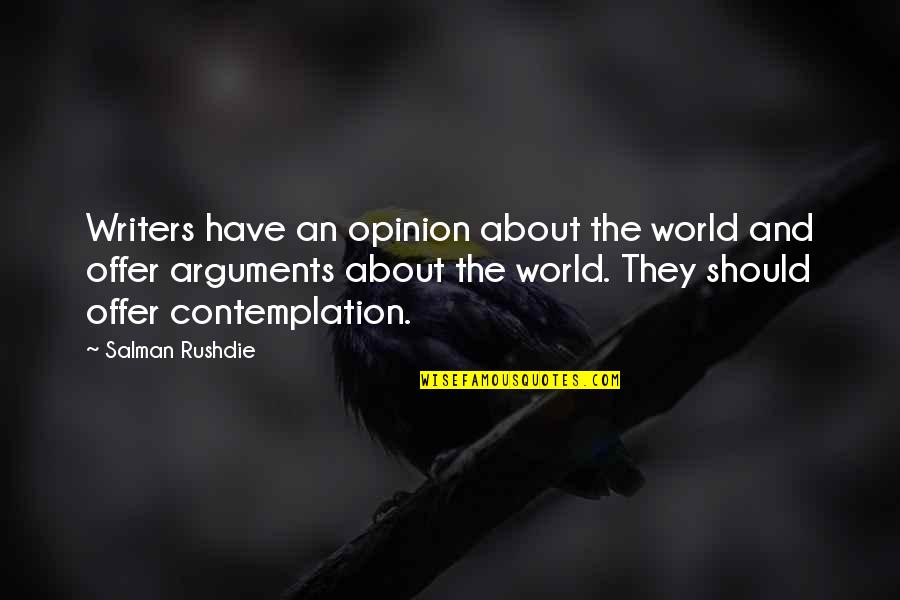 Contemplation Best Quotes By Salman Rushdie: Writers have an opinion about the world and