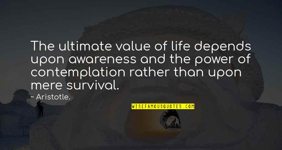 Contemplation Of Life Quotes By Aristotle.: The ultimate value of life depends upon awareness