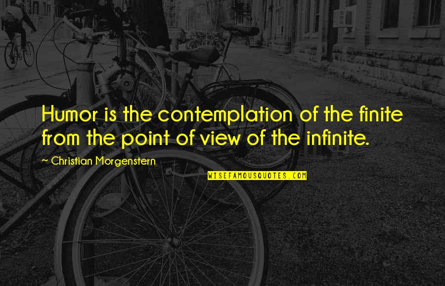 Contemplation Of Life Quotes By Christian Morgenstern: Humor is the contemplation of the finite from